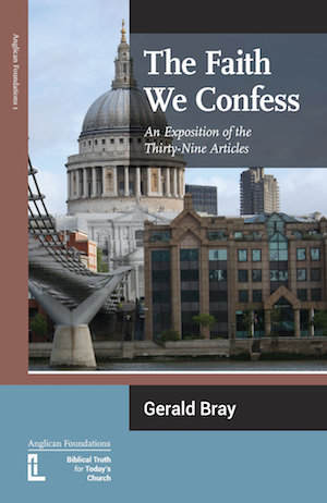 The Faith We Confess: An Exposition of the Thirty-nine Article, by Gerald Bray