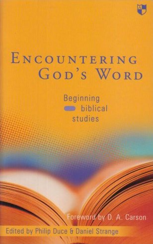 Encountering God's Word: Beginning biblical studies, edited by Philip Duce and Daniel Strange