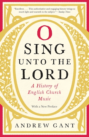 O Sing Unto the Lord: A History of English Church Music, by Andrew Gant