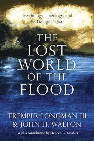 The Lost World of the Flood: Mythology, Theology, and the Deluge Debate, by Tremper Longman and John Walton