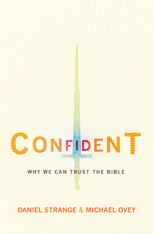 Confident: Why we can trust the Bible, by Daniel Strange and Michael Ovey