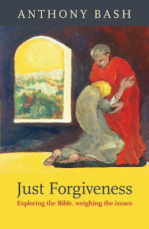 Just Forgiveness: Exploring the Bible, Weighing the Issues, by Anthony Bash