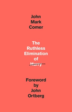The Ruthless Elimination of Hurry, by John Mark Comer
