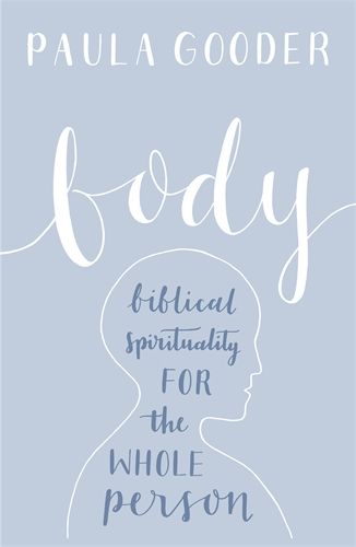 Body: Biblical spirituality for the whole person, by Paula Gooder