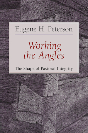 Working the Angles: The Shape of Pastoral Integrity, by Eugene Peterson