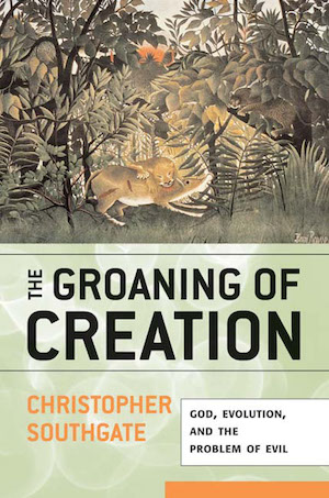 The Groaning of Creation: God, Evolution, and the Problem of Evil, by Christopher Southgate